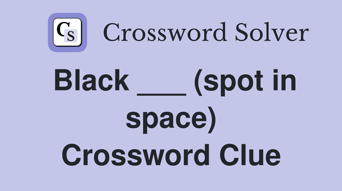 Black ___ (spot in space) Crossword Clue