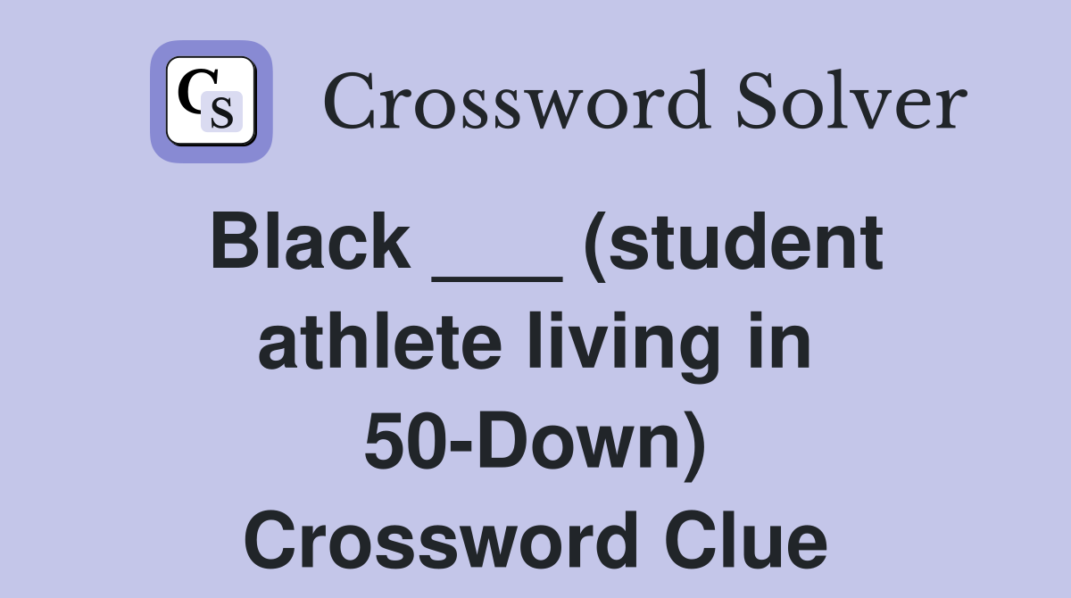 Black ___ (student athlete living in 50-Down) Crossword Clue