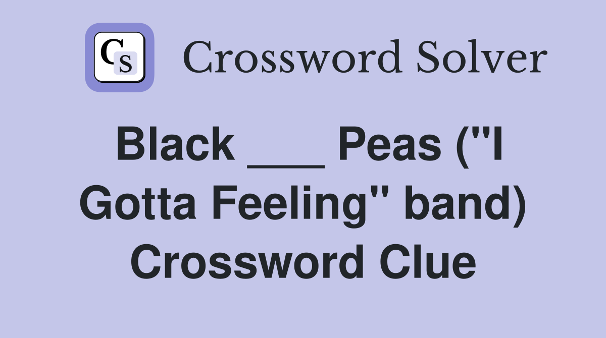 Black ___ Peas ("I Gotta Feeling" band) Crossword Clue