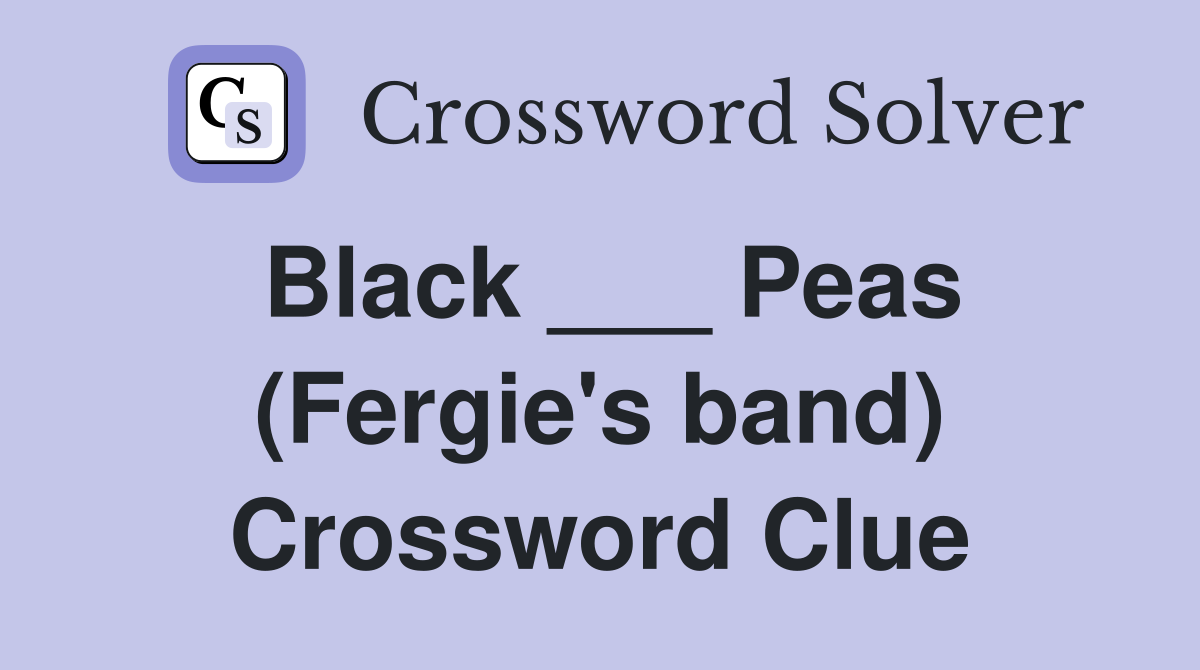 Black ___ Peas (Fergie's band) Crossword Clue