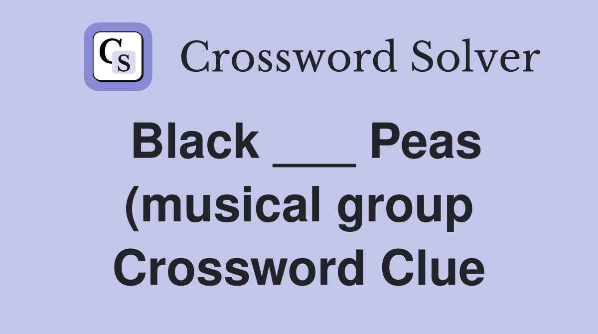 Black Peas (musical group) Crossword Clue Answers Crossword Solver Black Peas (musical group) Crossword Clue Answers Crossword Solver