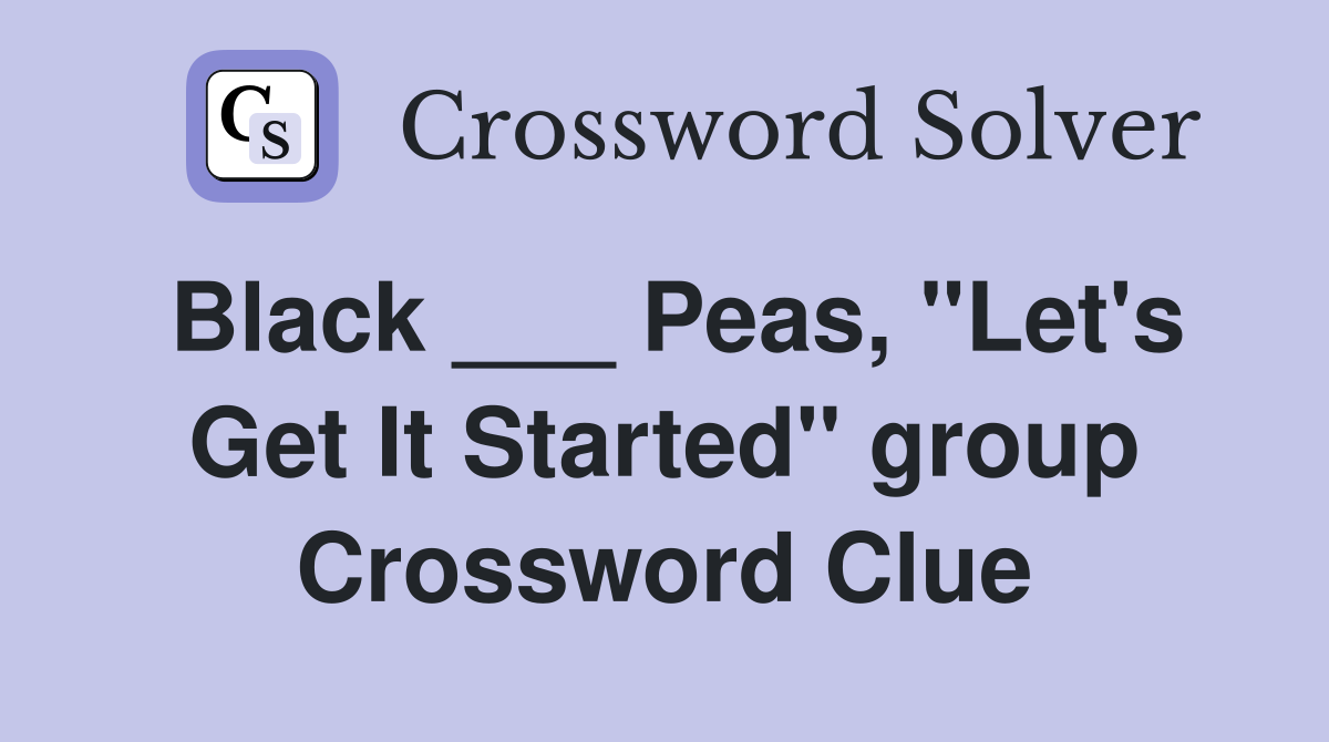 Black ___ Peas, "Let's Get It Started" group Crossword Clue