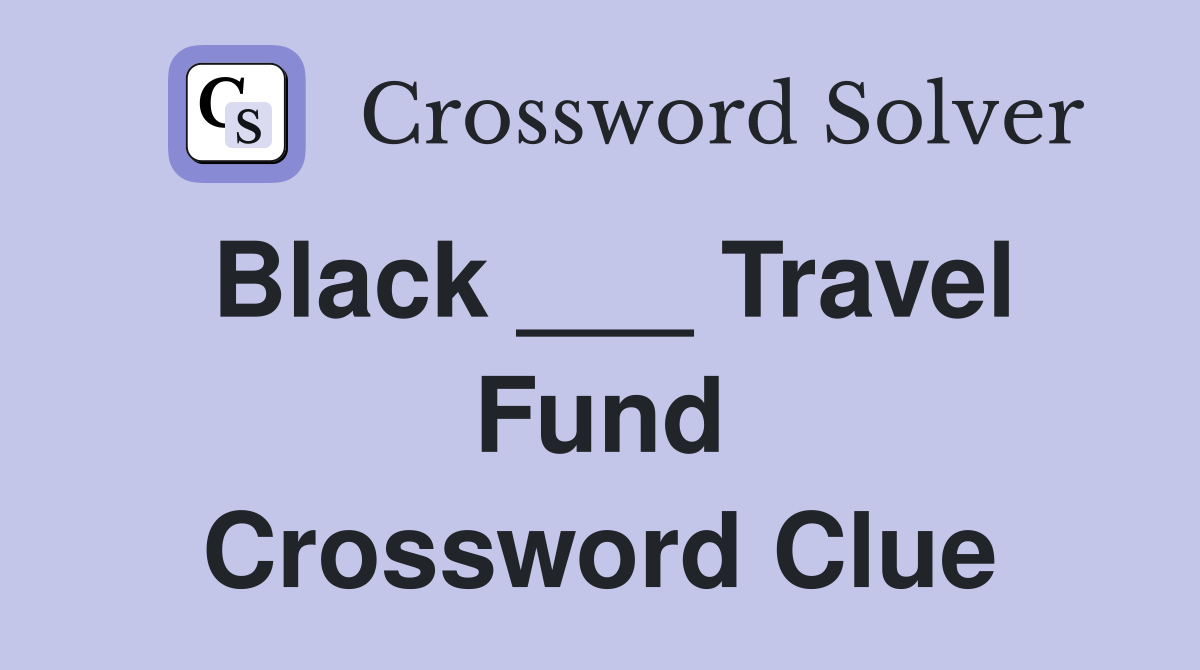 Black ___ Travel Fund Crossword Clue
