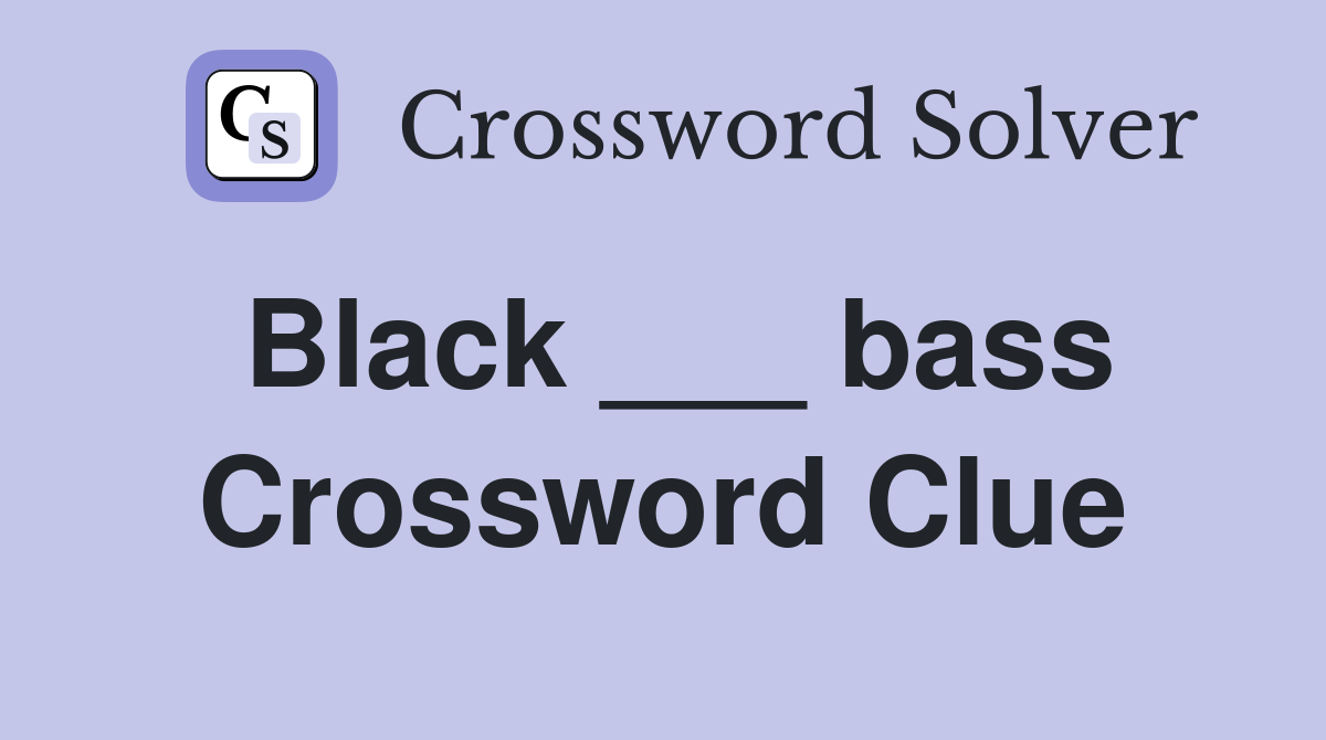 Black ___ bass Crossword Clue