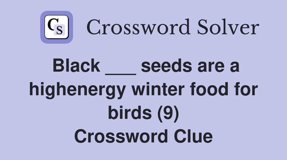 Black ___ seeds are a highenergy winter food for birds (9) Crossword Clue