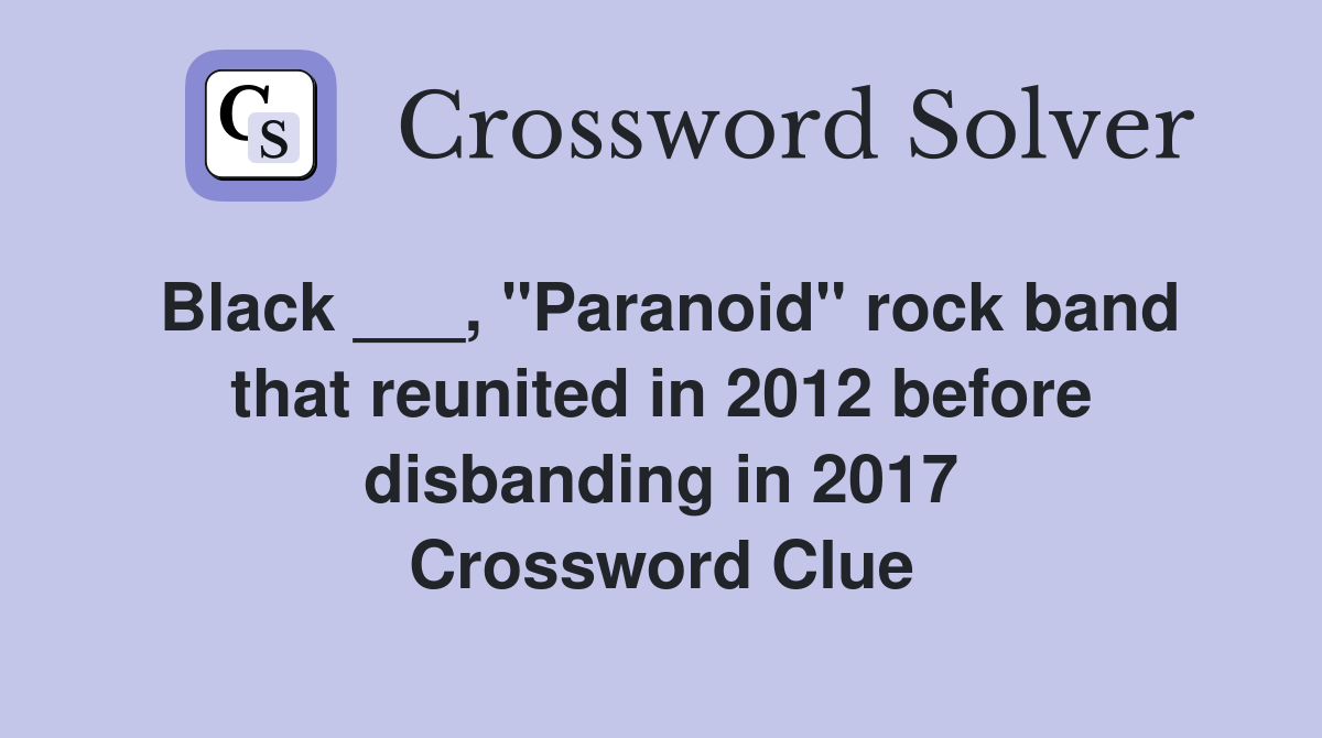 Black ___, "Paranoid" rock band that reunited in 2012 before disbanding in 2017 Crossword Clue