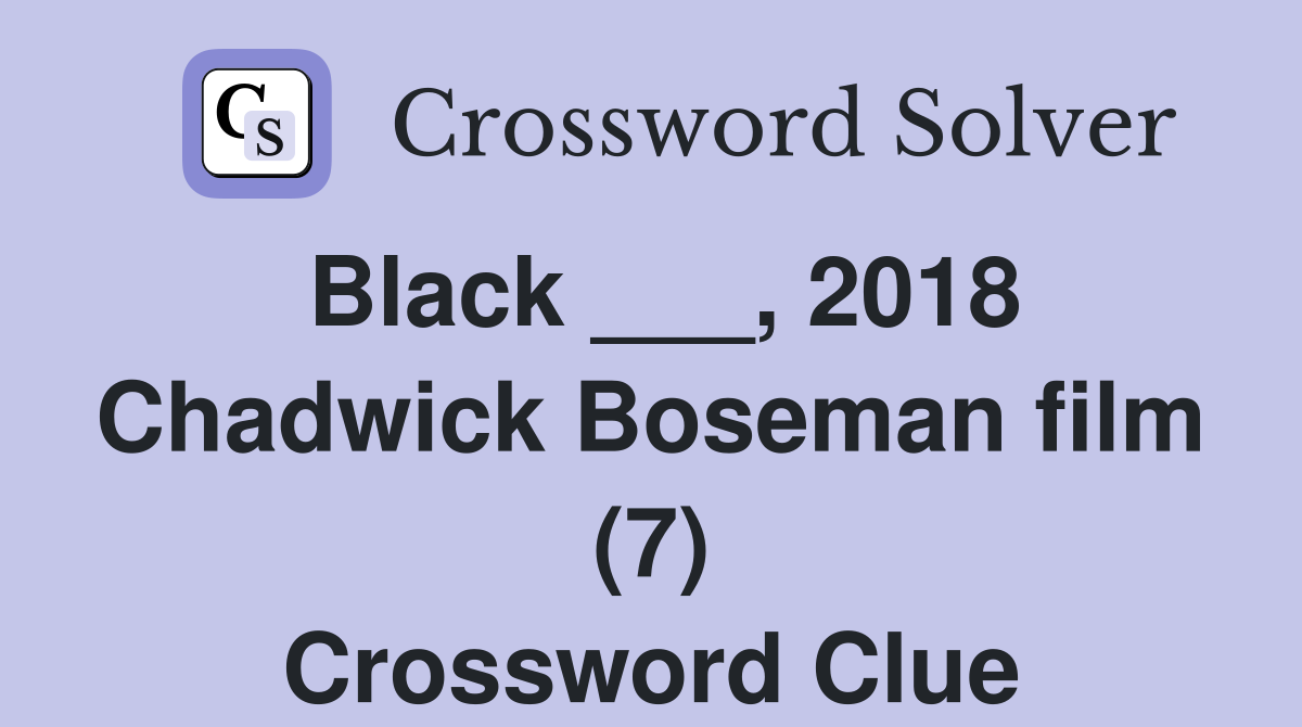 Black ___, 2018 Chadwick Boseman film (7) Crossword Clue