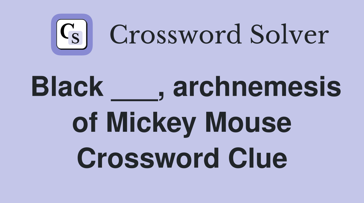 Black ___, archnemesis of Mickey Mouse Crossword Clue