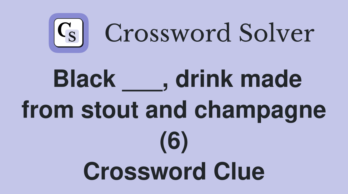 Black ___, drink made from stout and champagne (6) Crossword Clue