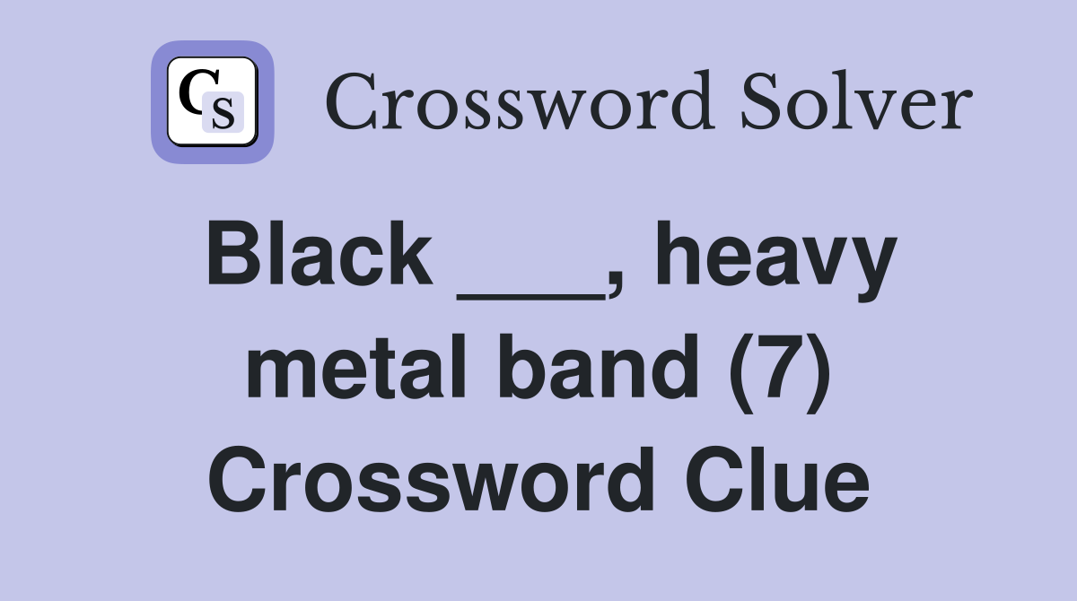 Black ___, heavy metal band (7) Crossword Clue