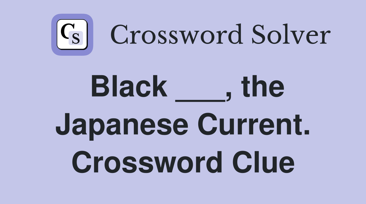 Black ___, the Japanese Current. Crossword Clue