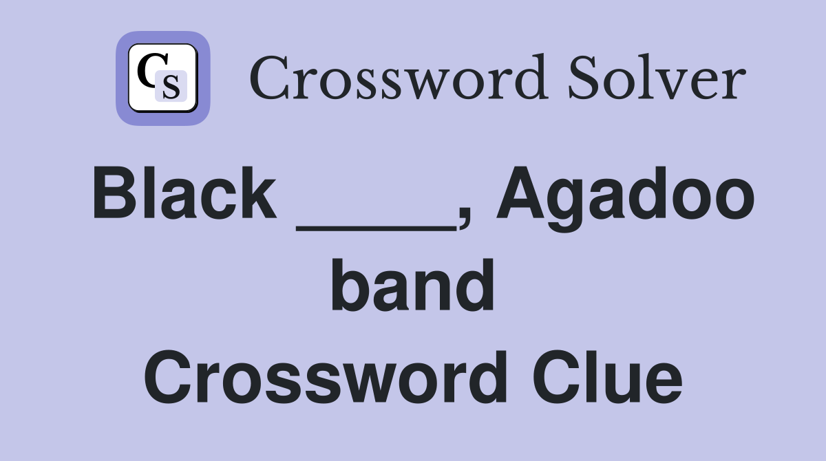Black ____, Agadoo band Crossword Clue