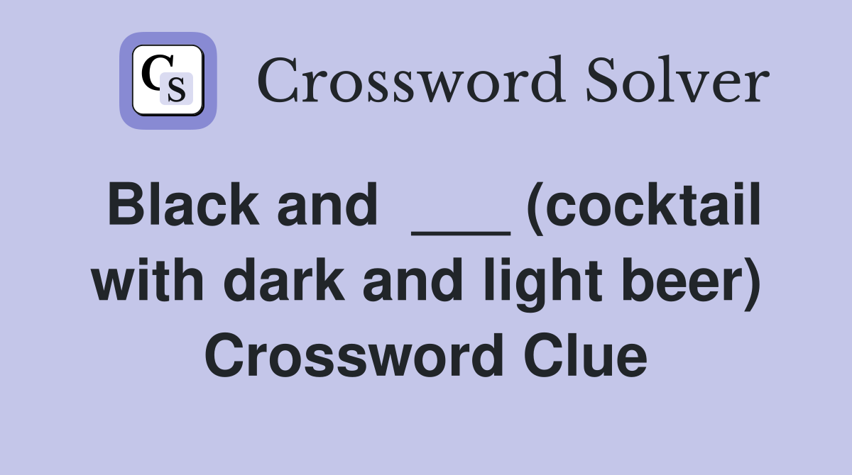 Black and  ___ (cocktail with dark and light beer) Crossword Clue
