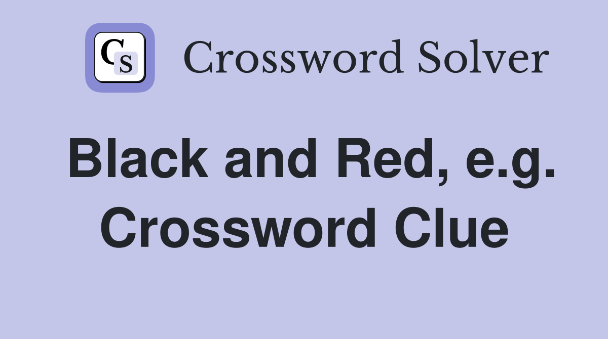 Black and Red, e.g. Crossword Clue