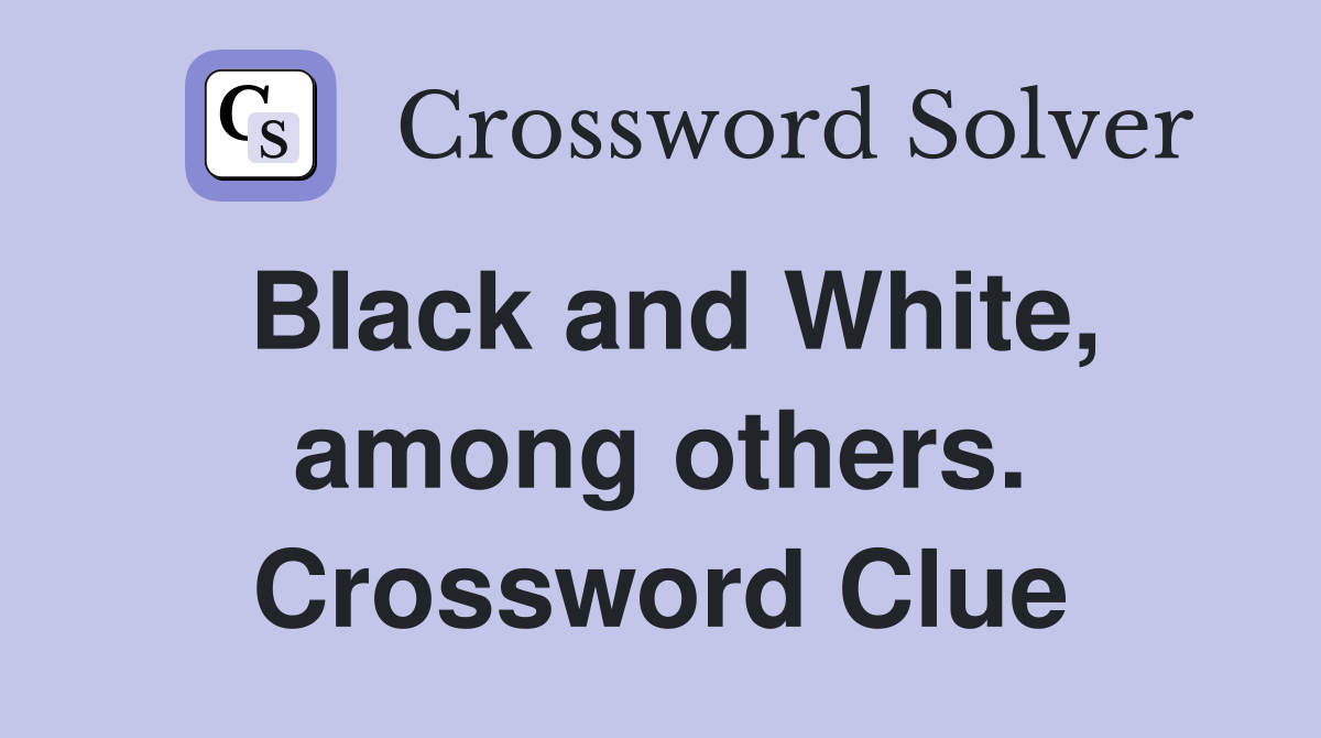 Black and White, among others. Crossword Clue