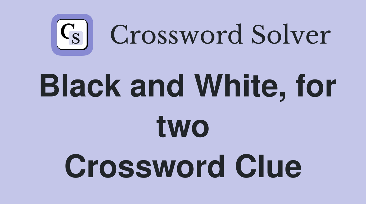 Black and White, for two Crossword Clue