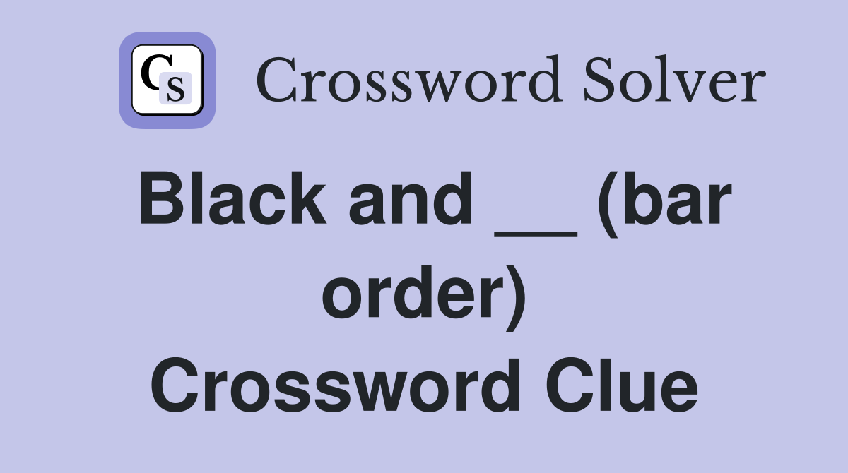 Black and __ (bar order) Crossword Clue