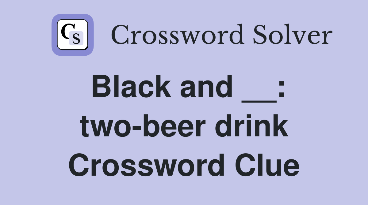Black and __: two-beer drink Crossword Clue