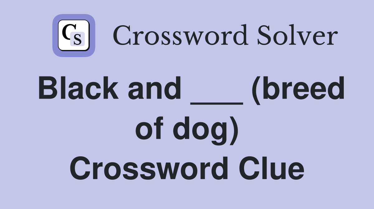 Black and ___ (breed of dog) Crossword Clue