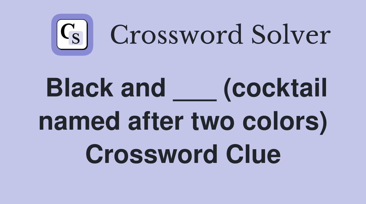 Black and ___ (cocktail named after two colors) Crossword Clue