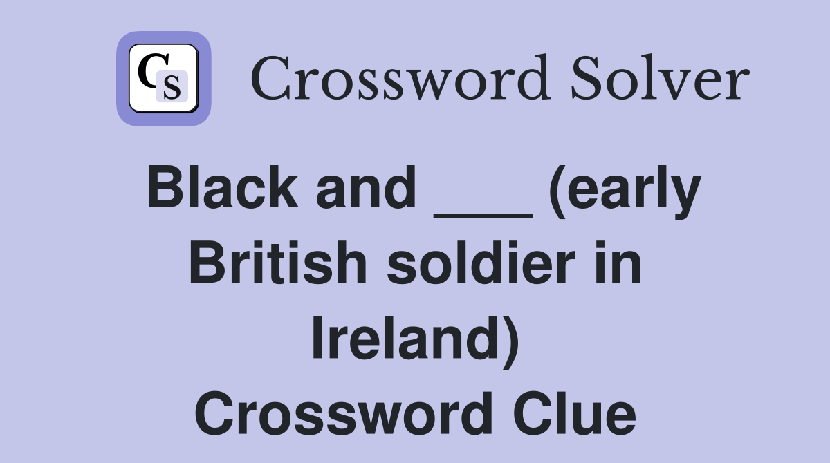 Black and ___ (early British soldier in Ireland) Crossword Clue