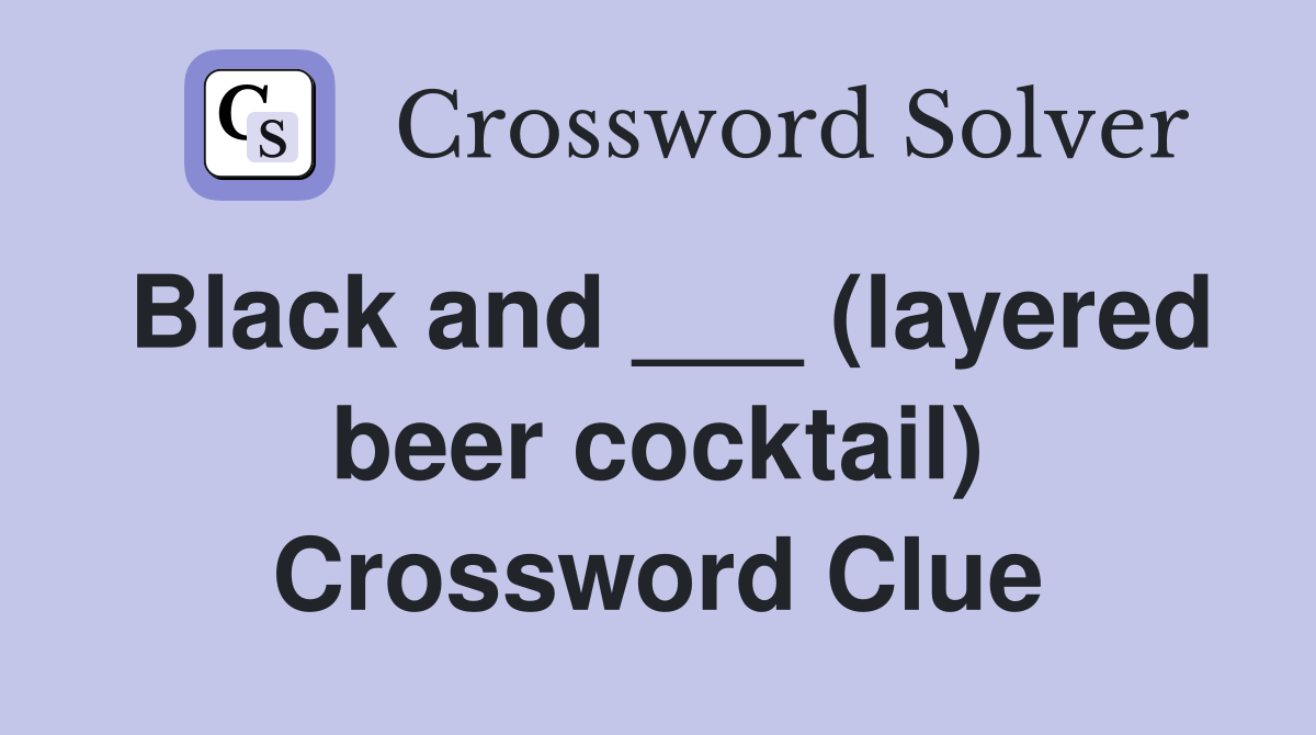 Black and ___ (layered beer cocktail) Crossword Clue
