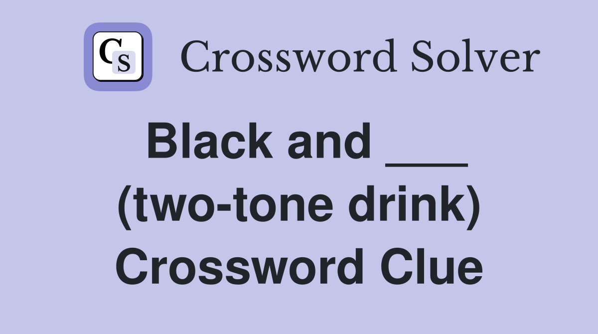 Black and ___ (two-tone drink) Crossword Clue