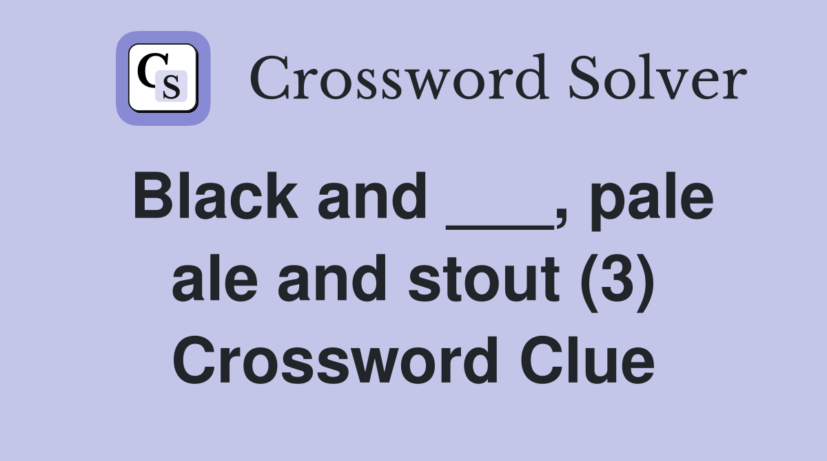 Black and ___, pale ale and stout (3) Crossword Clue