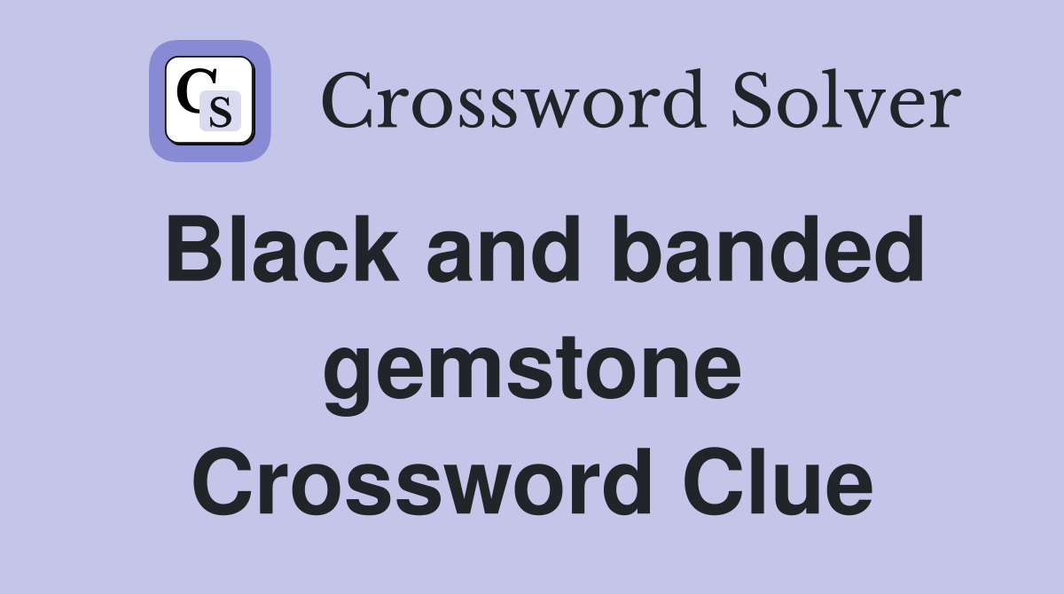 Black and banded gemstone Crossword Clue