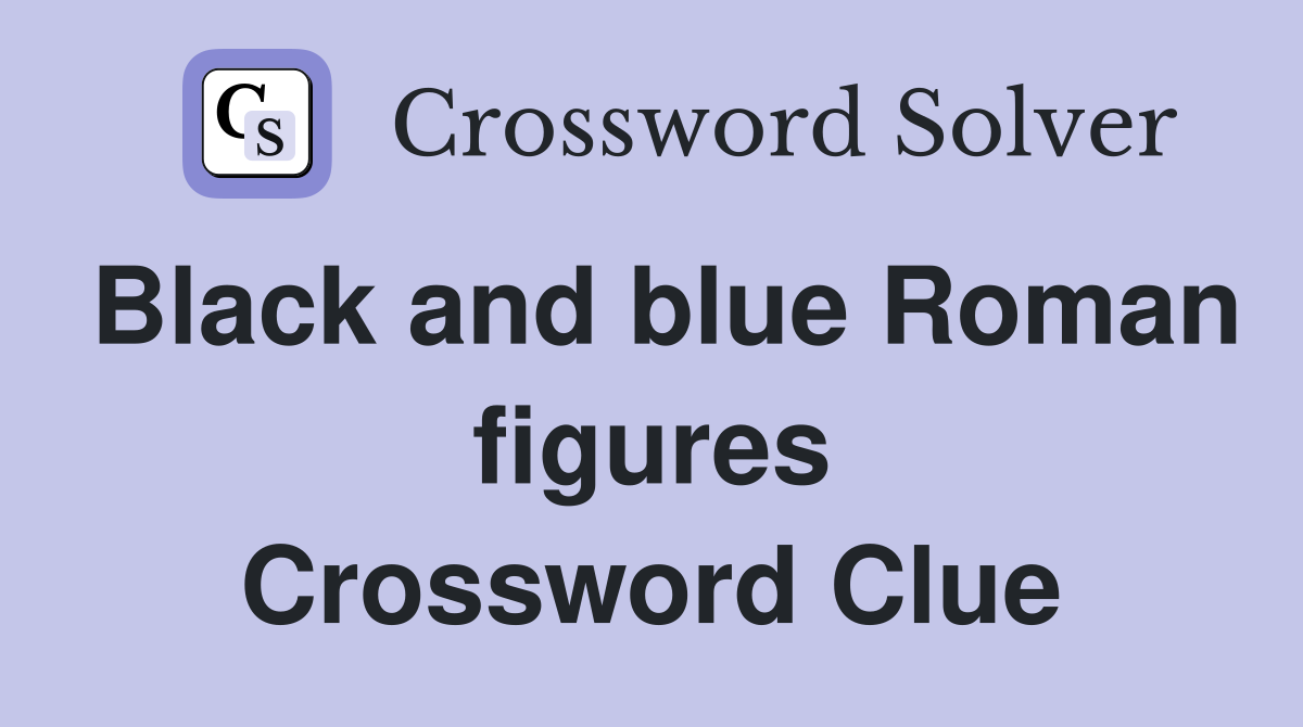 Black and blue Roman figures Crossword Clue