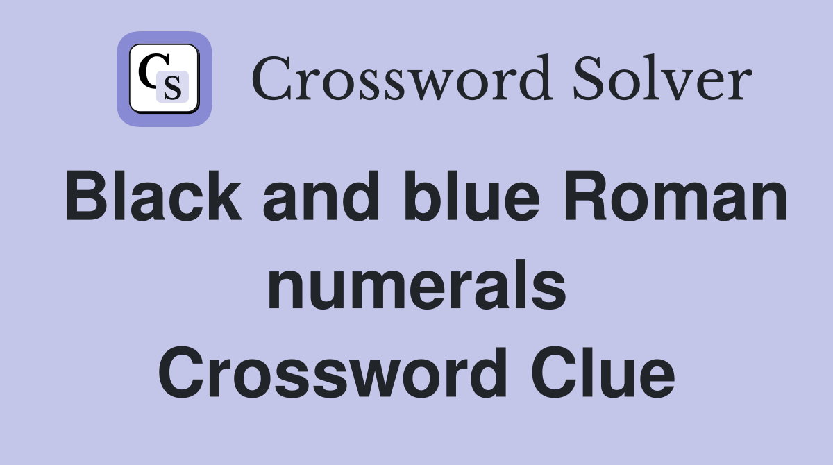 Black and blue Roman numerals Crossword Clue