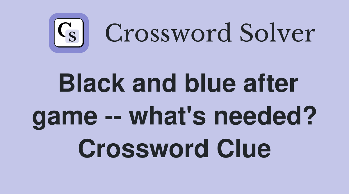 Black and blue after game -- what's needed? Crossword Clue