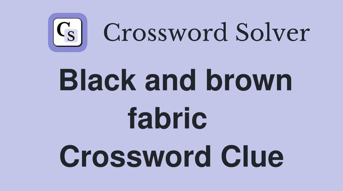 Black and brown fabric  Crossword Clue