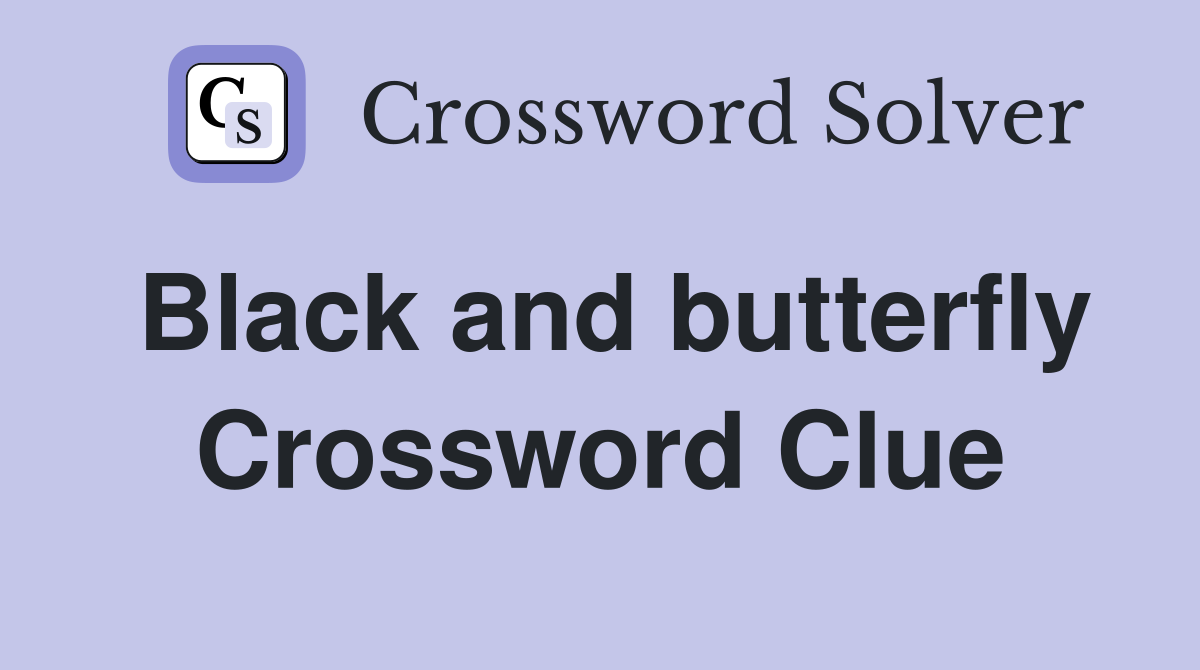 Black and butterfly Crossword Clue