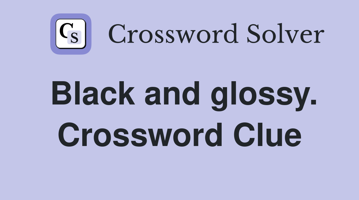 Black and glossy. Crossword Clue