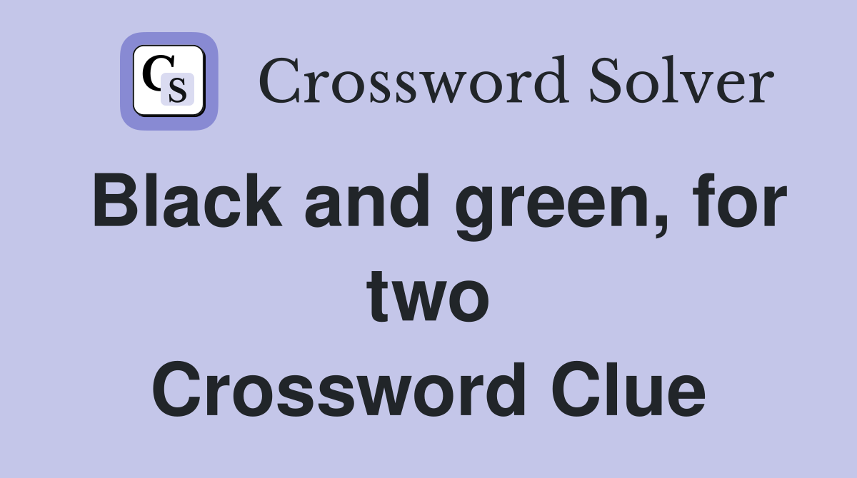 Black and green, for two Crossword Clue