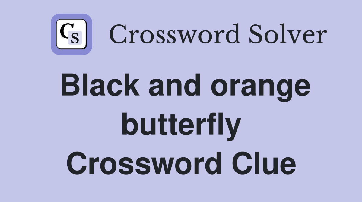 Black and orange butterfly Crossword Clue