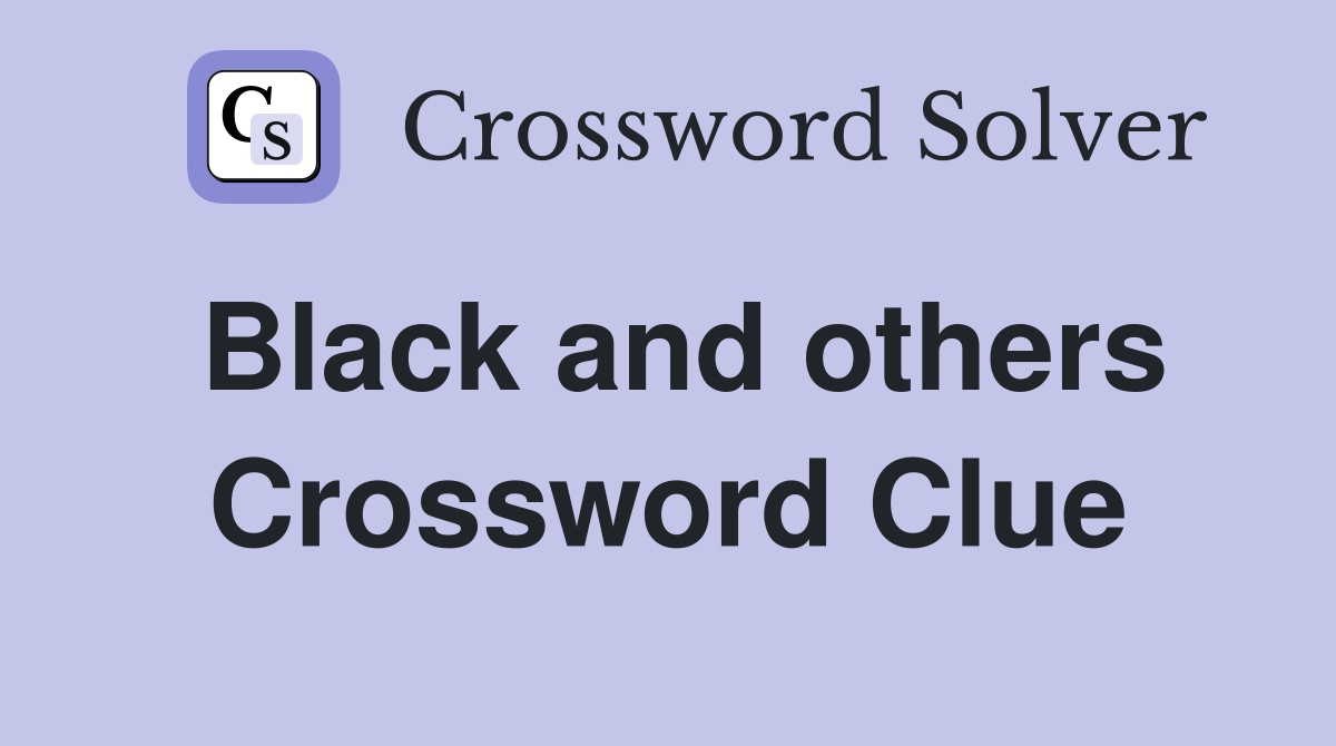 Black and others Crossword Clue