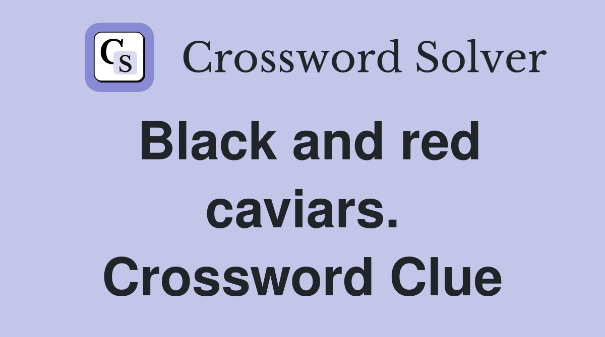 Black and red caviars. Crossword Clue