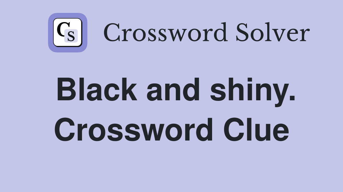 Black and shiny. Crossword Clue
