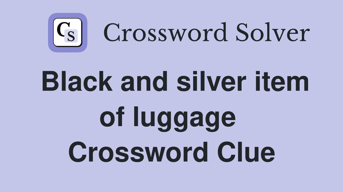 Black and silver item of luggage  Crossword Clue