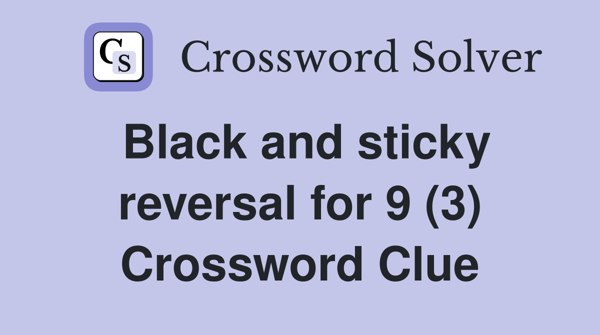 Black and sticky reversal for 9 (3) Crossword Clue