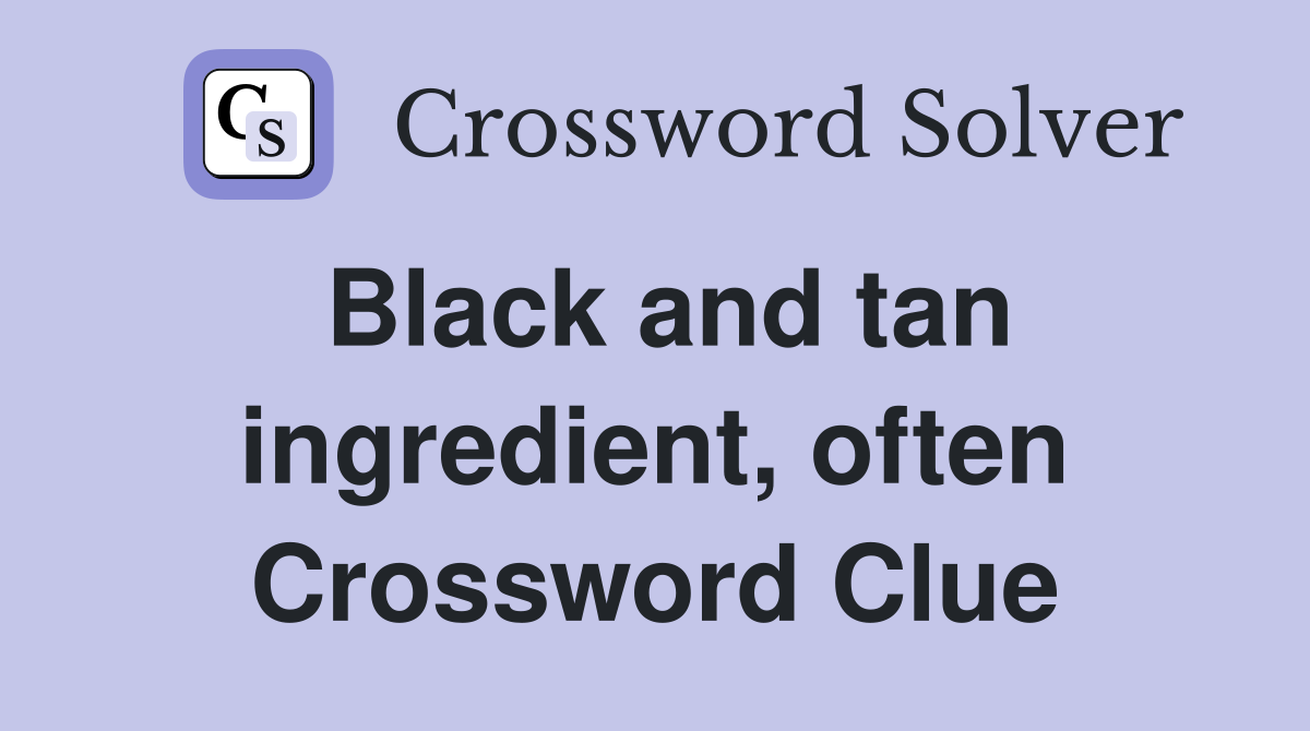 Black and tan ingredient, often Crossword Clue