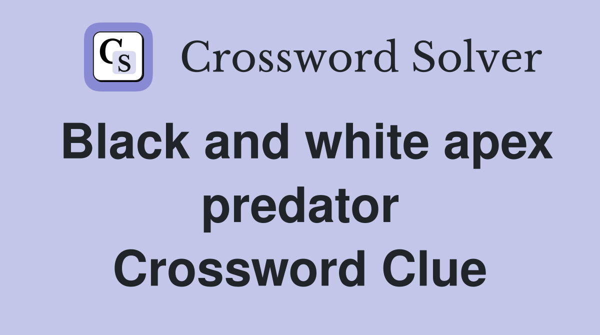 Black and white apex predator Crossword Clue