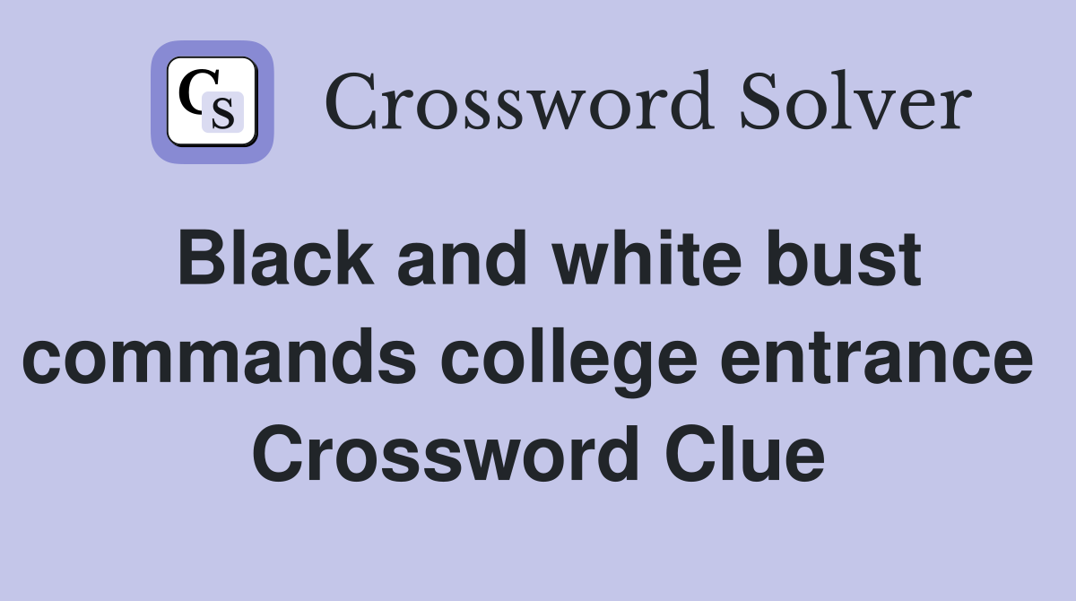 Black and white bust commands college entrance  Crossword Clue