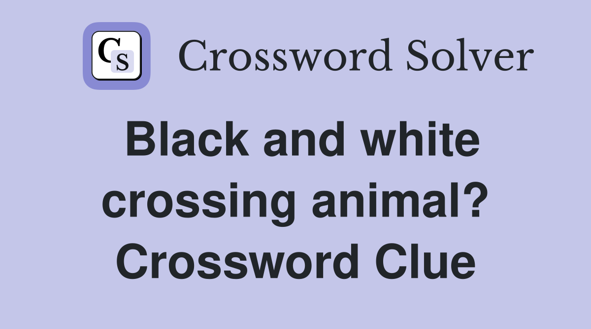 Black and white crossing animal? Crossword Clue