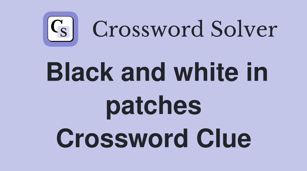 Black and white in patches Crossword Clue
