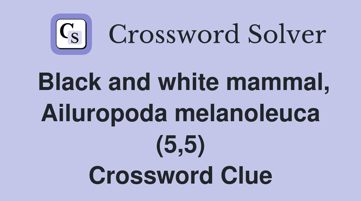 Black and white mammal, Ailuropoda melanoleuca (5,5) Crossword Clue