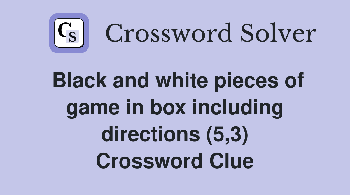 Black and white pieces of game in box including directions (5,3) Crossword Clue
