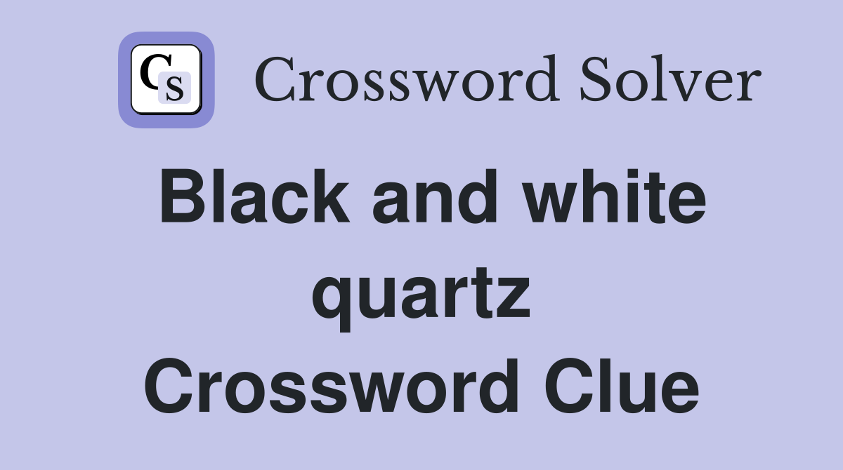 Black and white quartz Crossword Clue